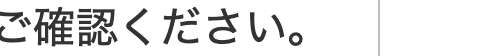 ご確認ください。
